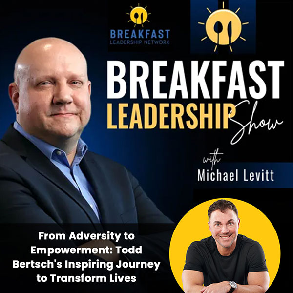 The Breakfast Leadership Show with Michael Levitt featuring Todd Bertsch