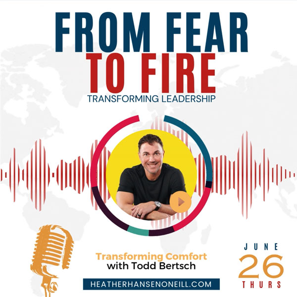 From Fear to Fire with Host Heather Hansen and Guest Todd Bertsch